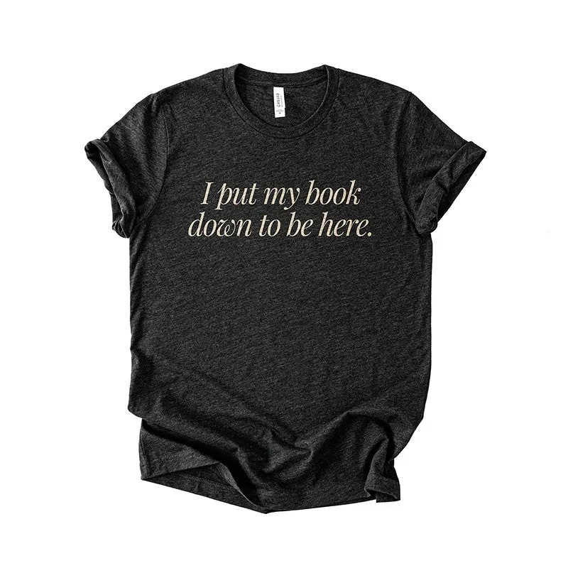 I Put My Book Down To Be Here Tee – Funny Book Lover Shirt sold by Alley and Rae product image thumbnail 4