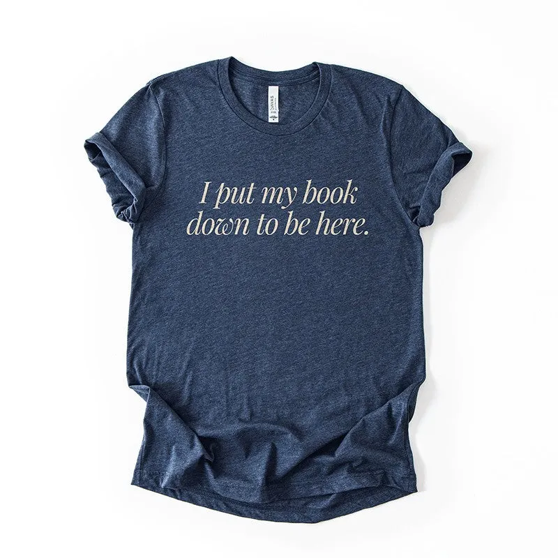 I Put My Book Down To Be Here Tee – Funny Book Lover Shirt sold by Alley and Rae product image thumbnail 2