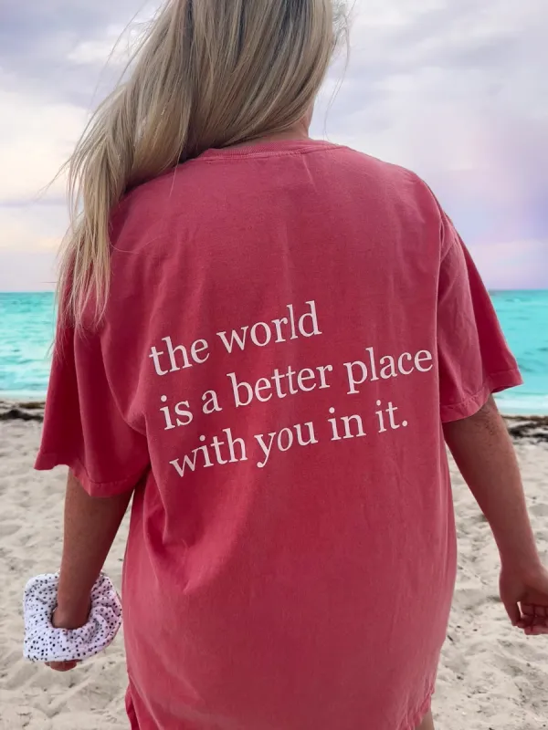 The World Is A Better Place With You In It Tee made by Sunkissed Coconut