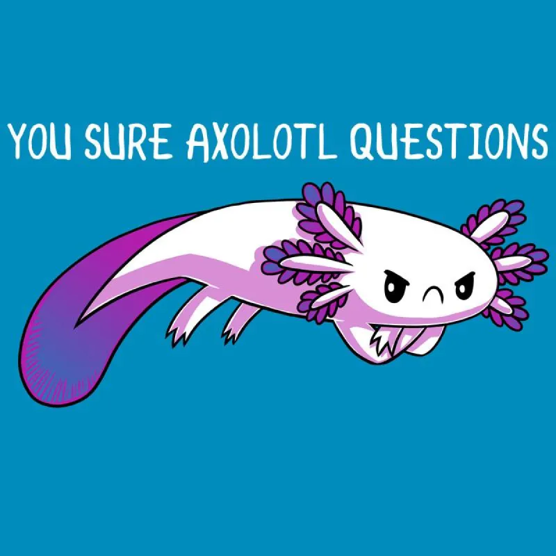 You Sure Axolotl Questions sold by Teeturtle
