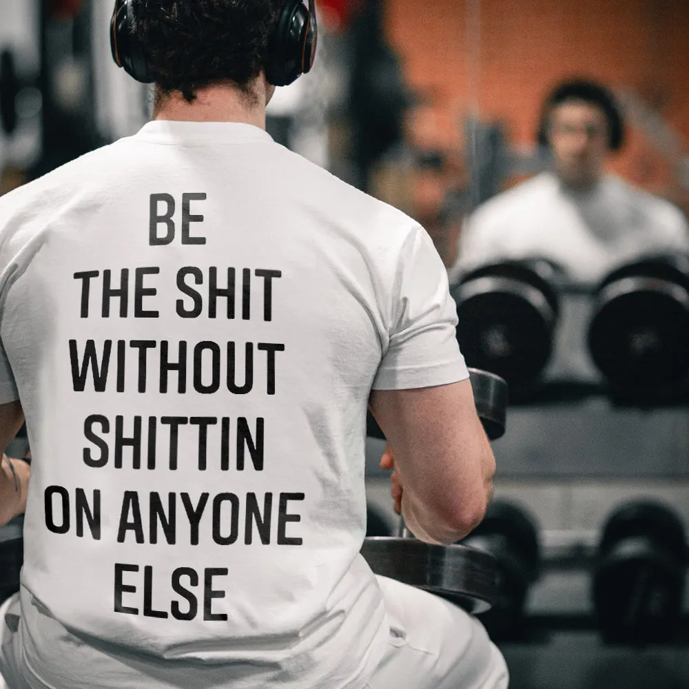 Be The Shit Without Shittin On Anyone Else Printed Men's T-Shirt sold by Polyalien