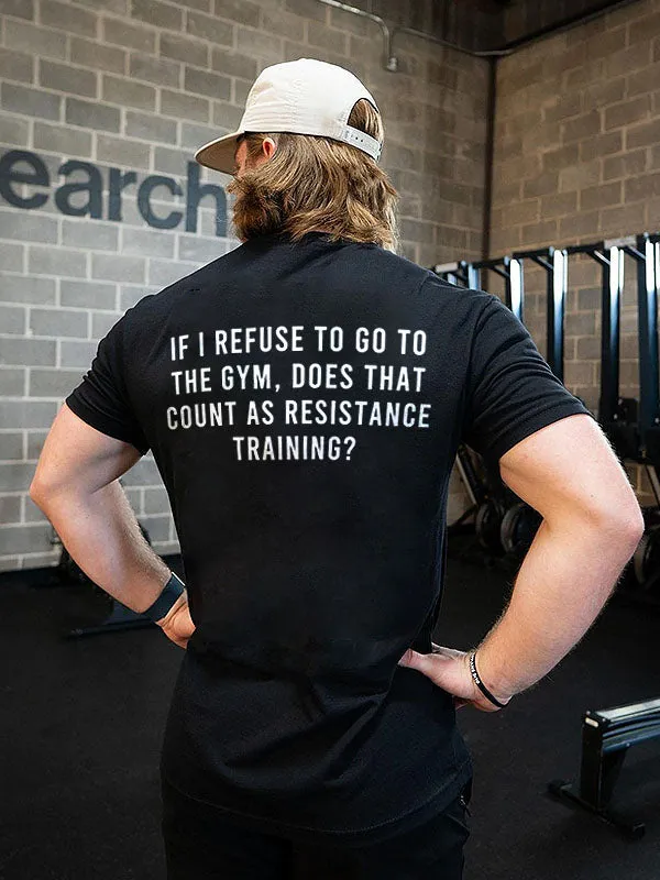 If I Refuse To Go To The Gym, Does That Count As Resistance Training Printed Men's T-shirt sold by Polyalien