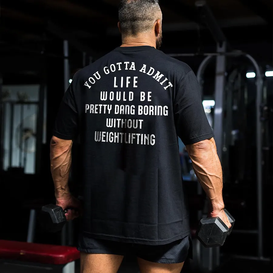 You Gotta Admit Life Would Be Pretty Dang Boring Without Weightlifting Printed Men's T-shirt sold by Polyalien product image thumbnail 4
