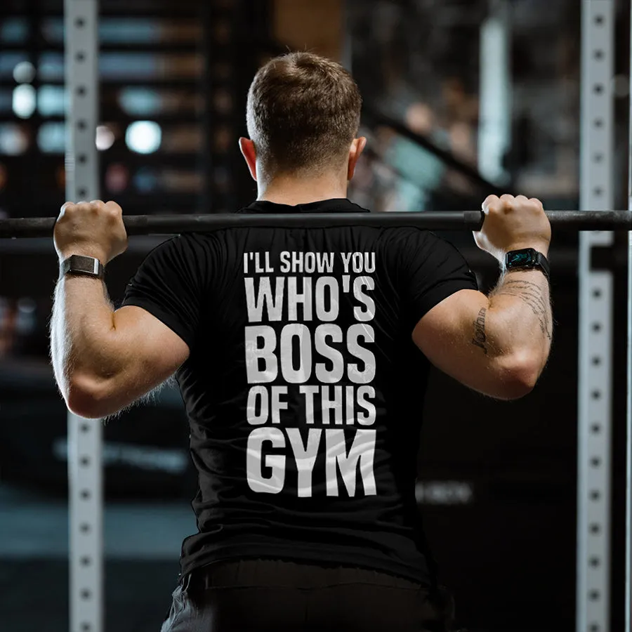 I'll Show You Who's Boss Of This Gym Printed Men's T-shirt sold by Polyalien