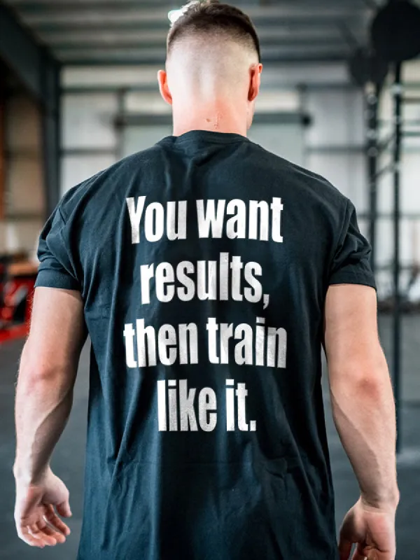 You Want Results, Then Train Like It Printed Men's T-shirt sold by Polyalien