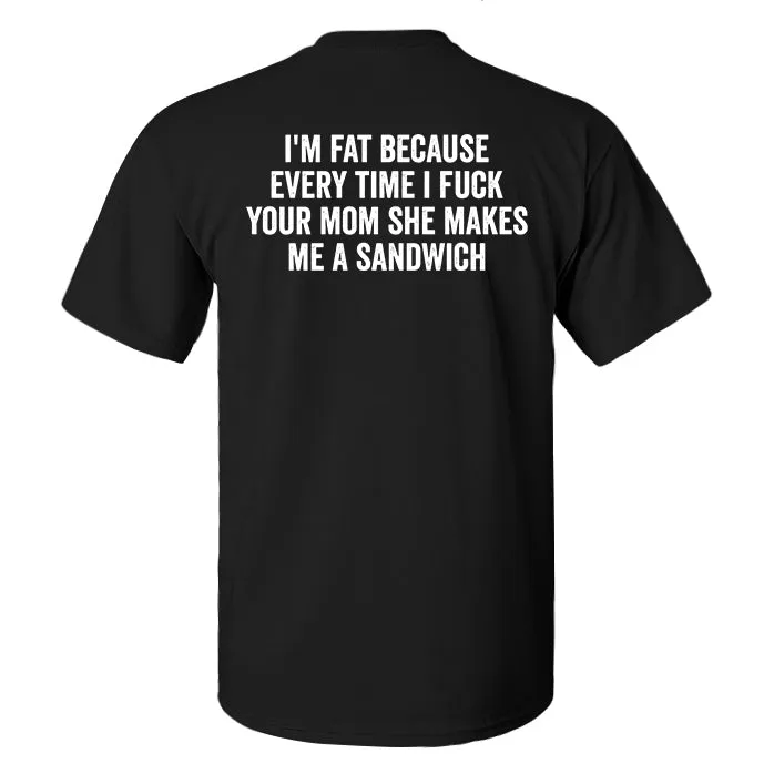 I'm Fat Because Every Time I Fxxk Your Mom She Makes Me A Sandwich Print Men's T-shirt sold by Polyalien product image thumbnail 3