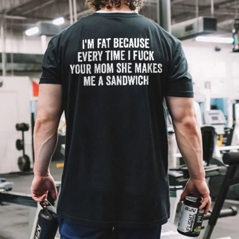 I'm Fat Because Every Time I Fxxk Your Mom She Makes Me A Sandwich Print Men's T-shirt sold by Polyalien