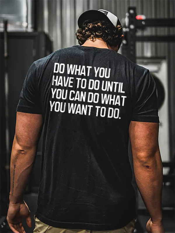 Do What You Have To Do Until You Can Do What You Want To Do Printed Men's T-shirt made by Polyalien