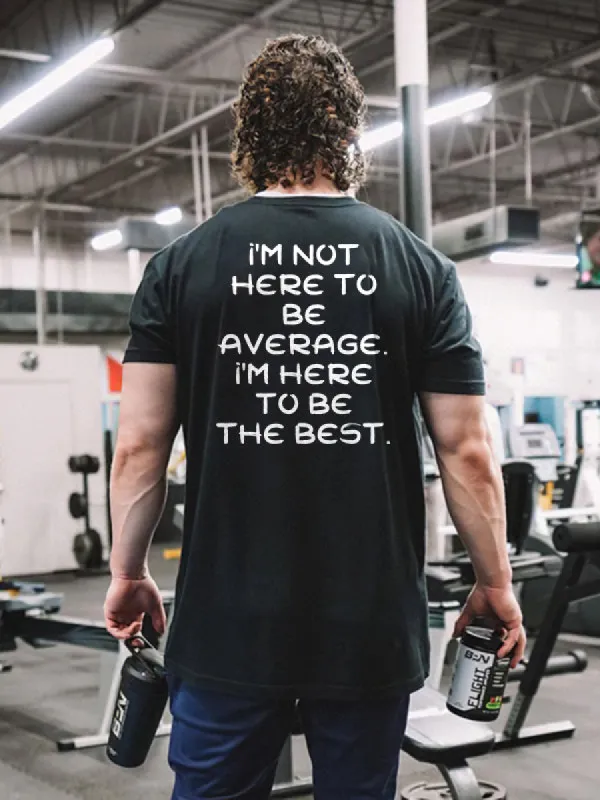 I'm Not Here To Be Average. I'm Here To Be the Best Printed Men's T-shirt sold by Polyalien