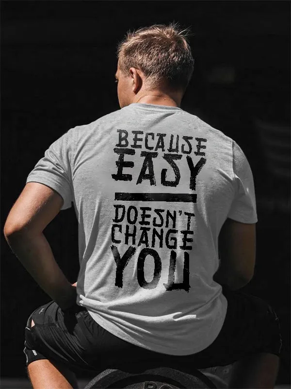 Because Easy Doesn't Change You Printed T-shirt sold by Polyalien