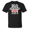 If You're Tired Of Starting Over Stop Giving Up Print Men's  T-Shirt sold by Polyalien