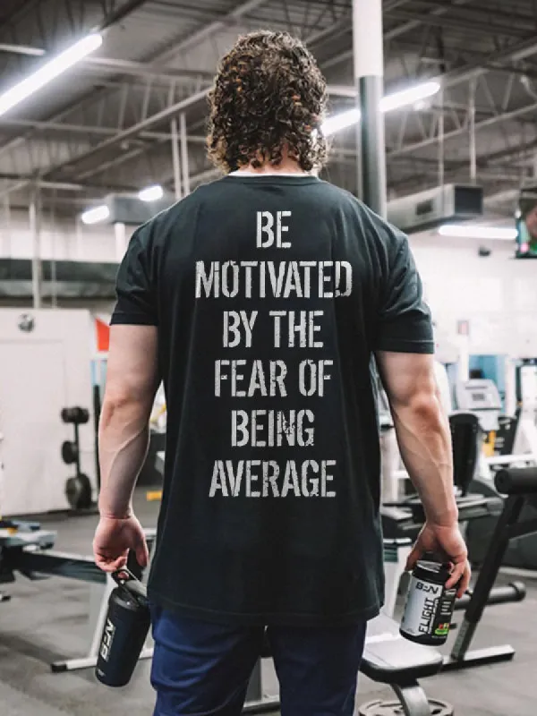 Be Motivated By The Fear Of Being Average Printed T-shirt sold by Polyalien