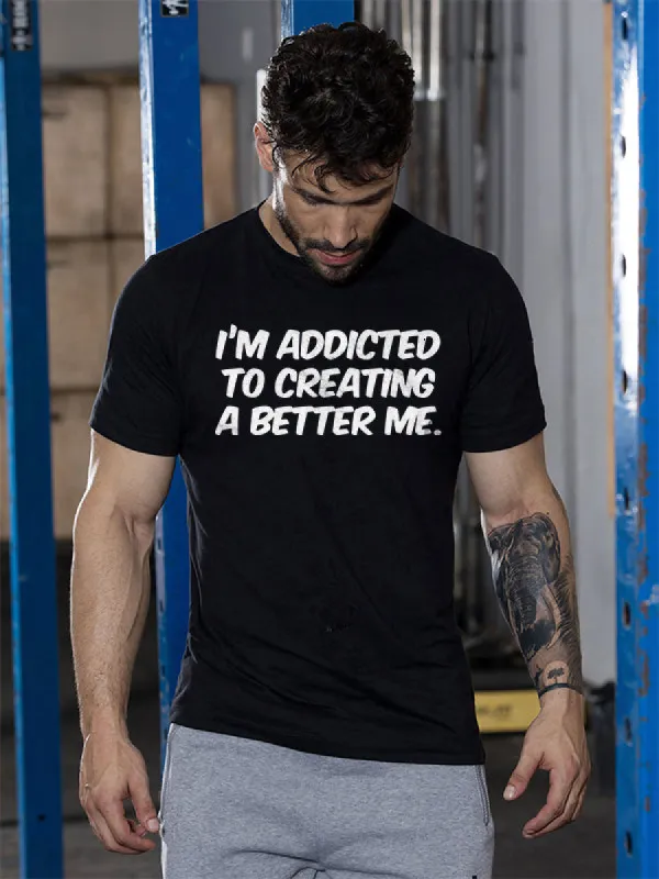 I'm Addicted To Creating A Better Me Printed T-shirt sold by Polyalien