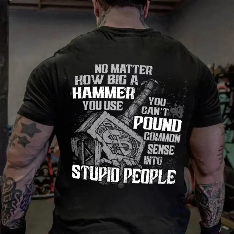 Viking No Matter How Big A Hammer You Use You Can't Pound Common Sense Into Stupid People Printed Men's T-shirt sold by Polyalien
