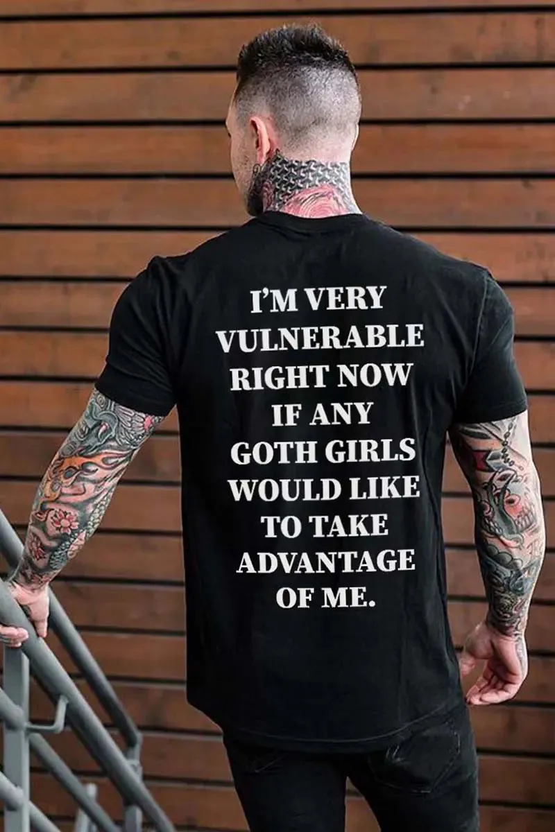 I'm Very Vulnerable Right Now If Any Goth Girls Printed Men's T-shirt sold by Polyalien