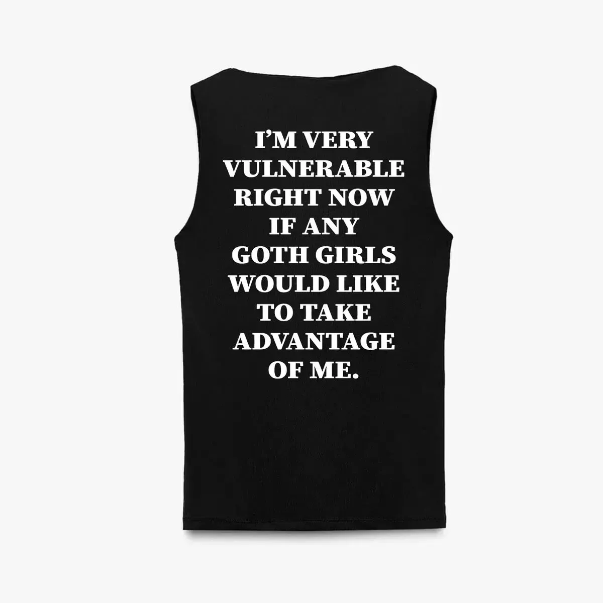 I'm Very Vulnerable Right Now If Any Goth Girls Would Like To Take Advance Of Me Print Men's Tank Print Men's Tank sold by Polyalien product image thumbnail 2