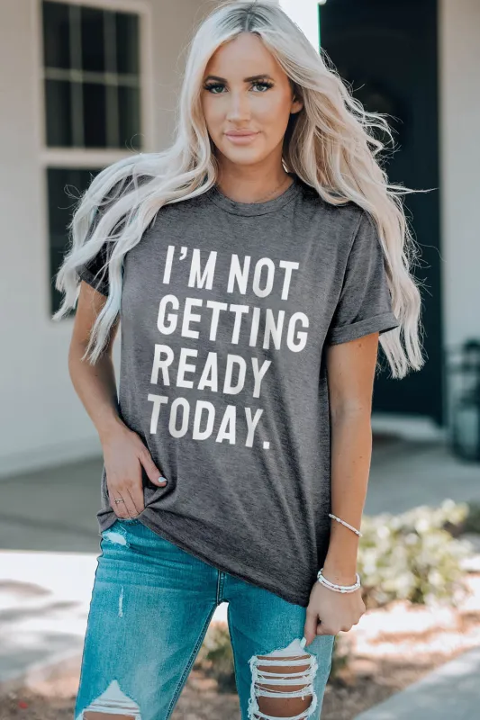 I'M NOT GETTING READY TODAY Graphic Tee sold by Gigi Laurent