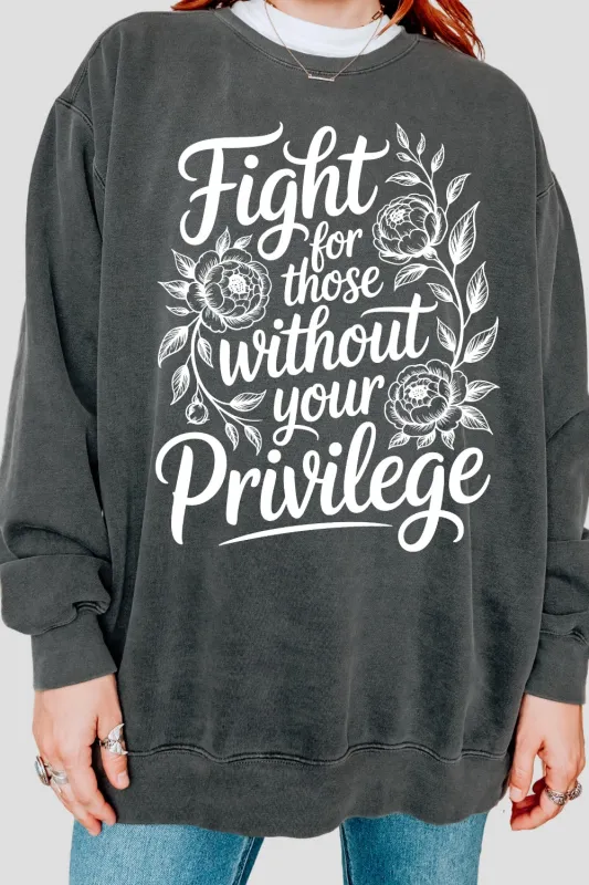 Fight For Those Without Your Privilege Flowers Sweatshirt For Women sold by Fancy Tees