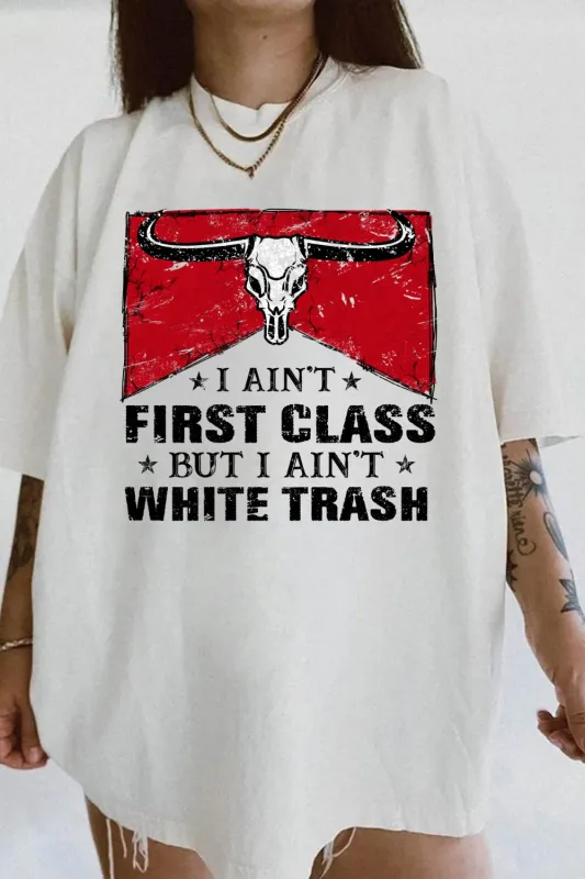 I Aint First Class But I Aint White Trash Tee For Women sold by Fancy Tees