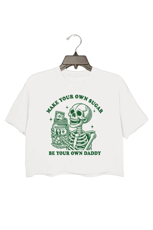 Make Your Own Sugar Be Your Own Daddy Crop Top For Women sold by Fancy Tees