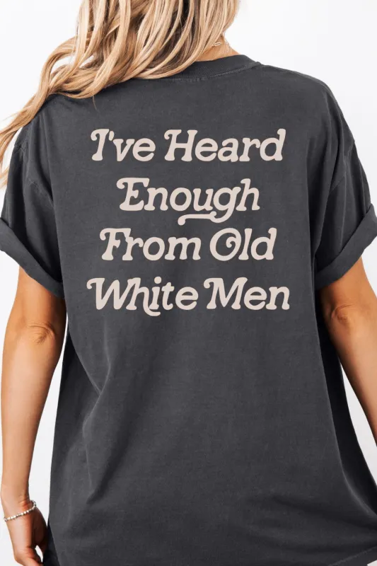I‘ve Heard Enough From Old White Men Funny Tee For Women sold by Fancy Tees