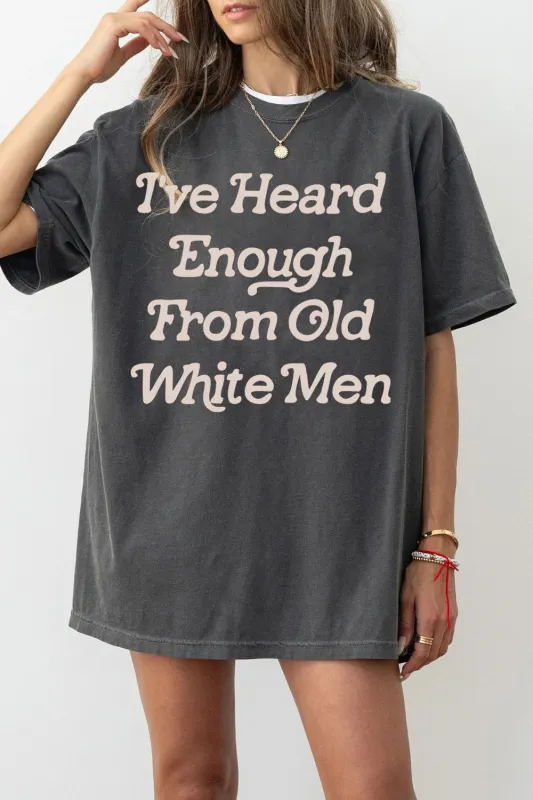 I‘ve Heard Enough From Old White Men Tee For Women sold by Fancy Tees