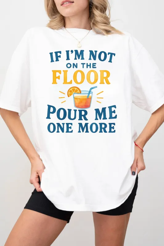 If I'm Not On The Floor Pour Me One More Tee For Women sold by Fancy Tees
