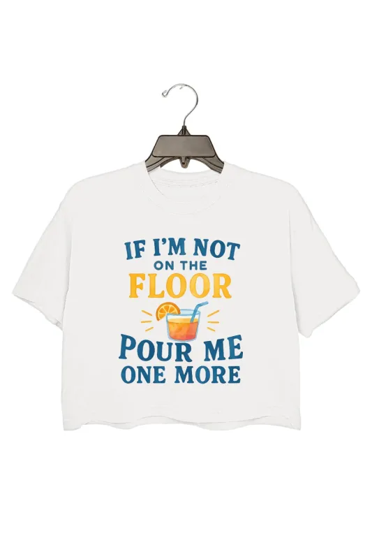 If I'm Not On The Floor Pour Me One More Crop Top For Women sold by Fancy Tees