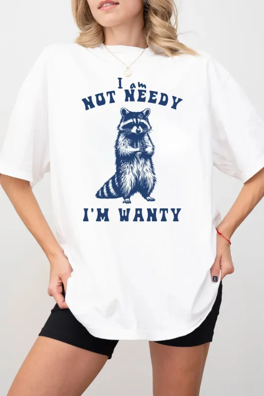 I'm Not Needy I'm Wanty Tee For Women made by Fancy Tees