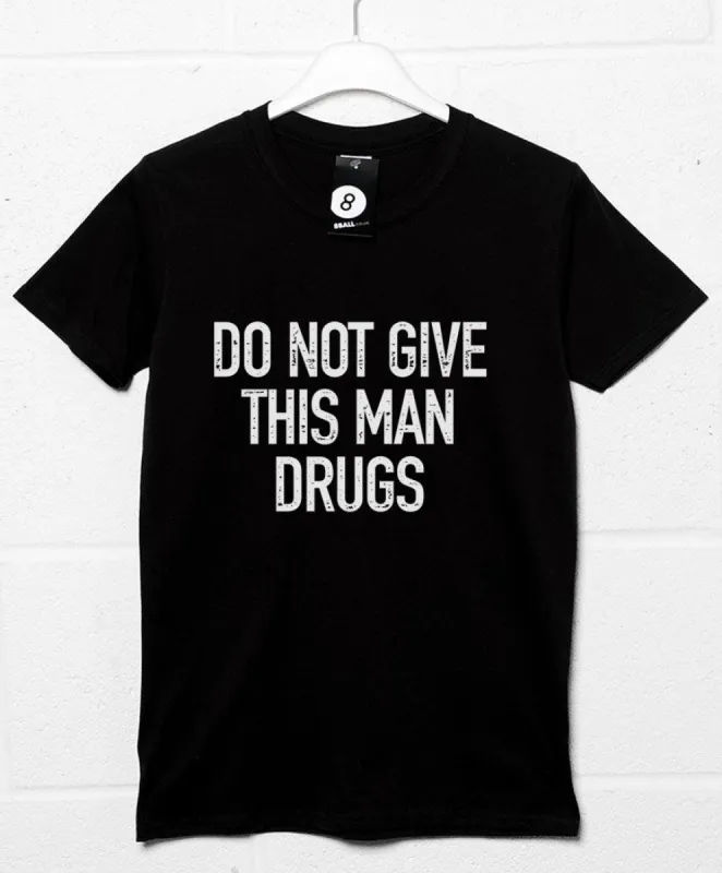 Do Not Give This Man Drugs T-Shirt sold by 8Ball