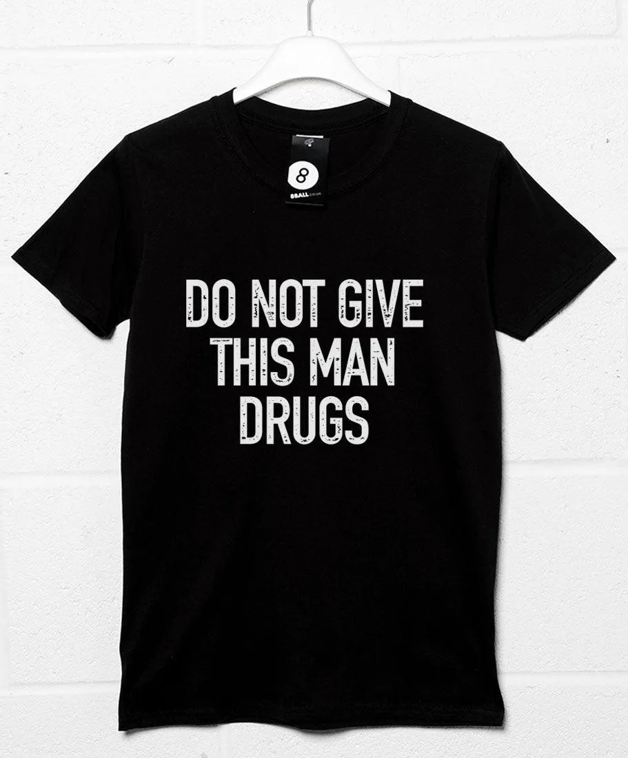Do Not Give This Man Drugs T-Shirt sold by 8Ball