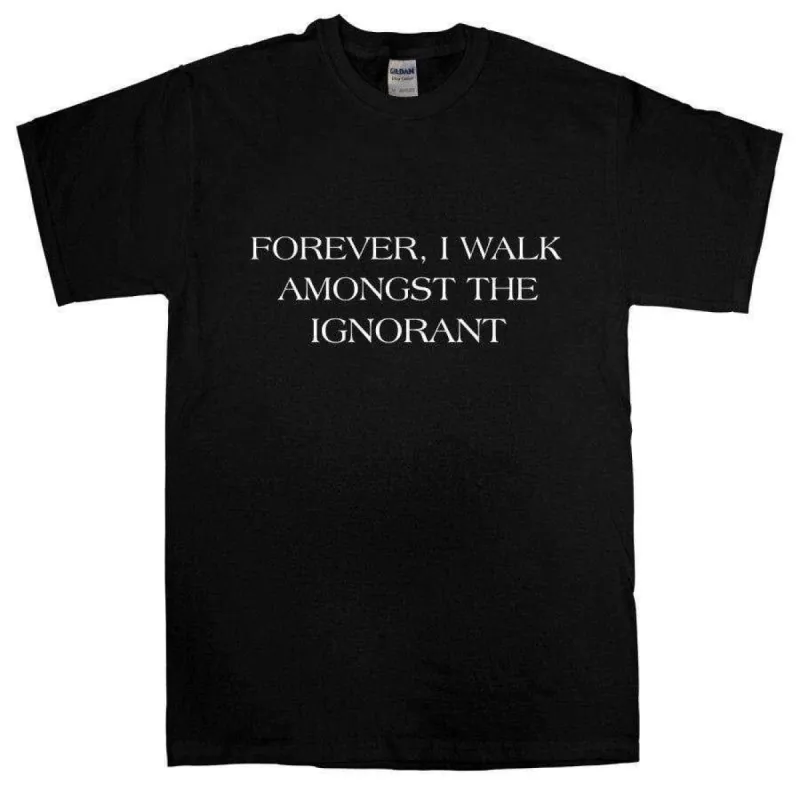 Forever I Walk Amongst The Ignorant T-Shirt sold by 8Ball