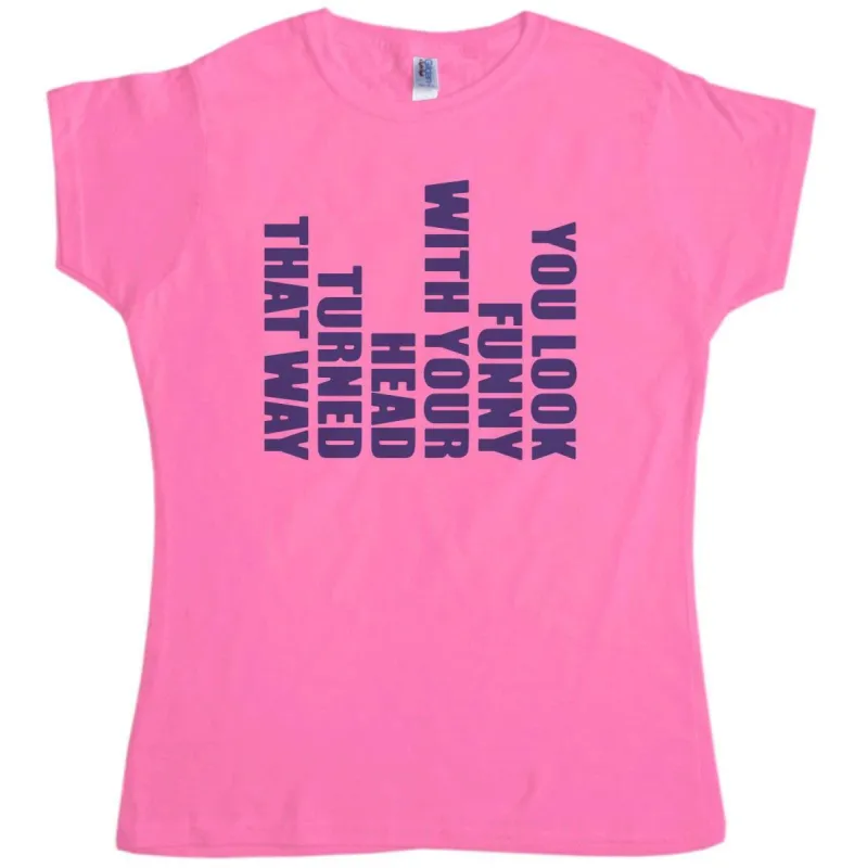 Funny With Your Head Turned Womens T-Shirt sold by 8Ball