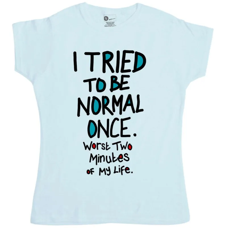 I Tried To Be Normal Once T-Shirt for Women sold by 8Ball