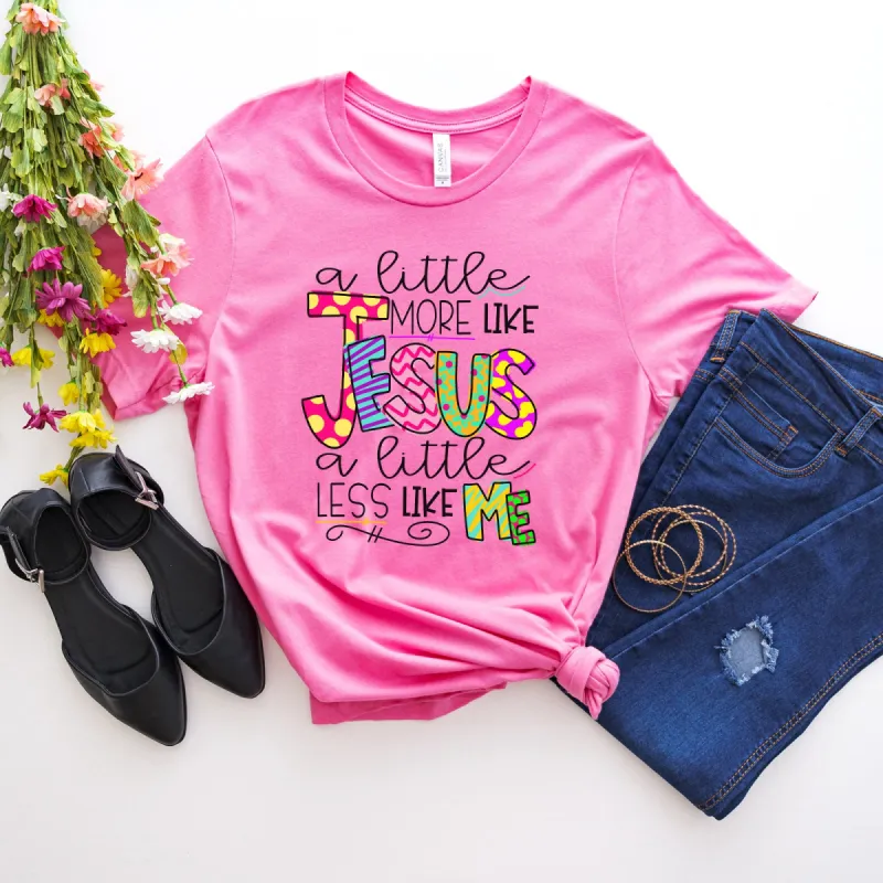 A Little More Like Jesus A Little Less Like Me Tee sold by Faithful and Co.