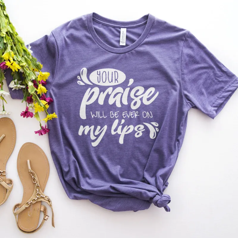 Your Praise Will Be Ever On My Lips Tee sold by Faithful and Co.
