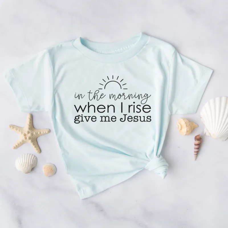 In The Morning When I Rise, Give Me Jesus Tee made by Faithful and Co.
