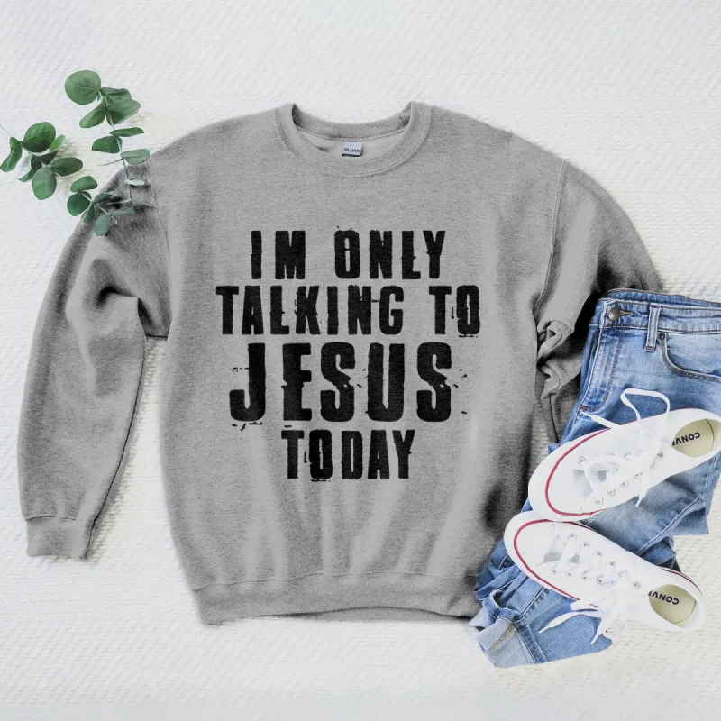 I'm Only Talking To Jesus Today Sweatshirt sold by Faithful and Co.