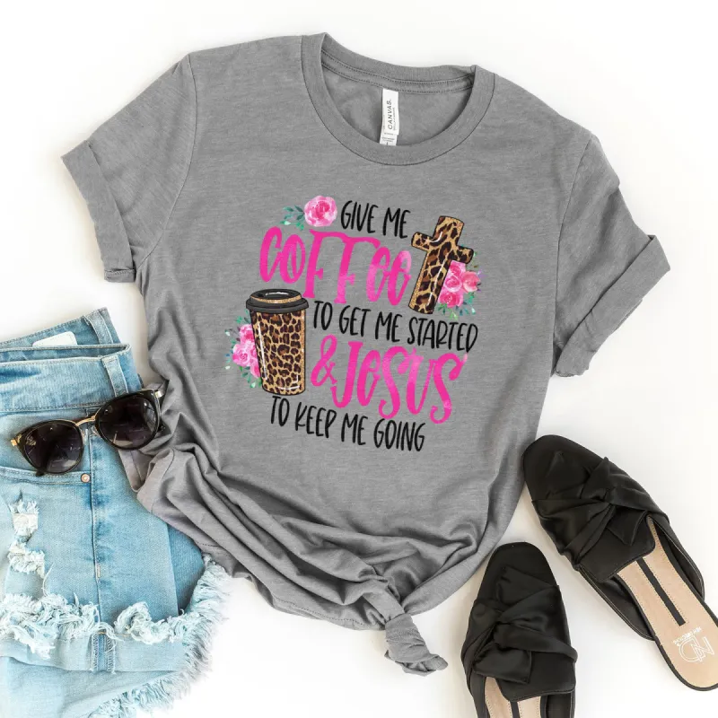 Give Me Coffee To Get Me Started and Jesus to Keep Me Going Tee made by Faithful and Co.