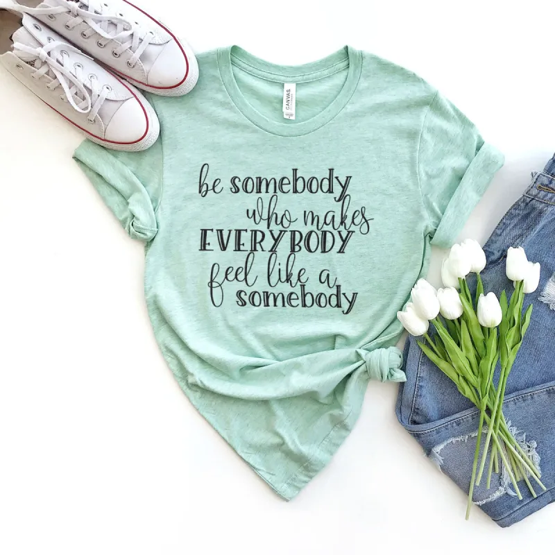 Be Somebody Who Makes Everybody Feel Like A Somebody Tee sold by Faithful and Co.