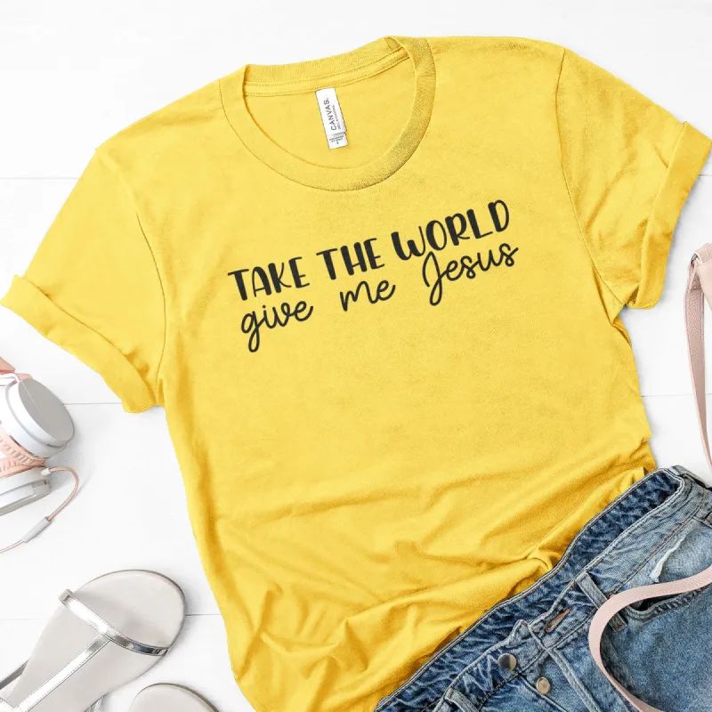 Take the world, give me Jesus Tee sold by Faithful and Co.