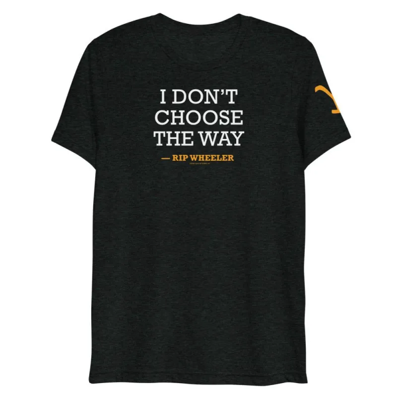 Yellowstone I Don't Choose the Way Rip Wheeler Tri-Blend T-Shirt sold by Paramount Shop