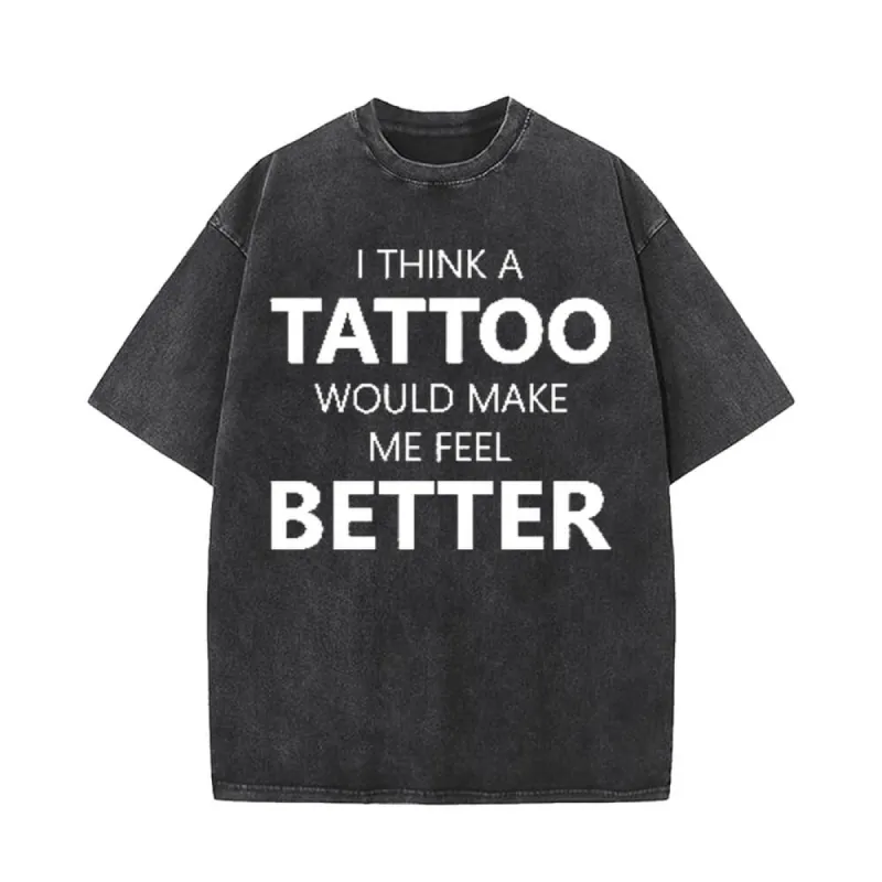 I Think A Tattoo Would Make Me Feel Better T-shirt sold by GTHIC