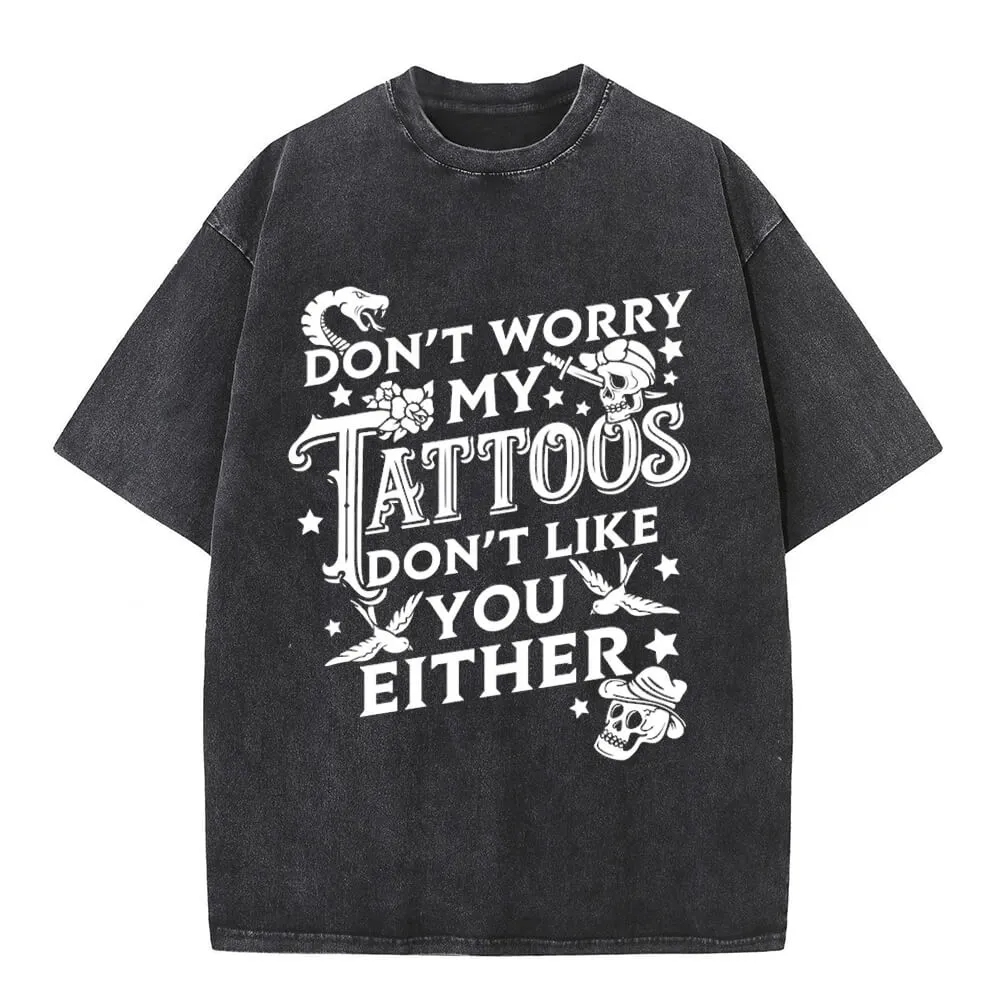 Don’t Worry My Tattoos Don’t Like You Either T-shirt sold by GTHIC