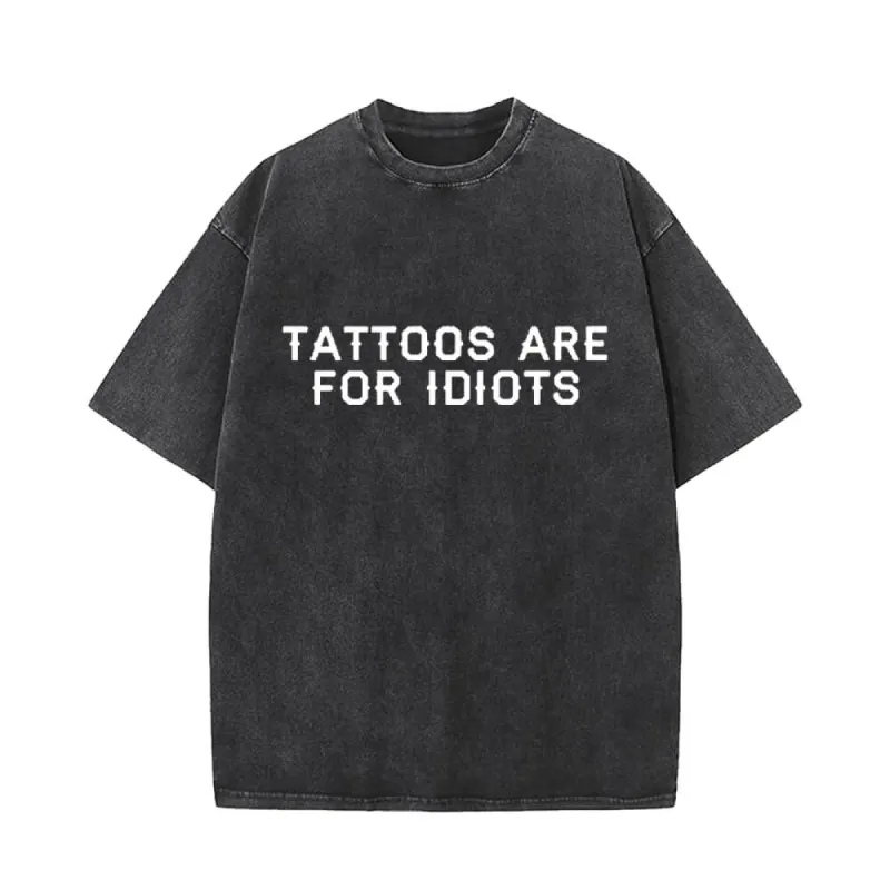 Tattoos Are For Idiots Vintage Washed T-shirt sold by GTHIC
