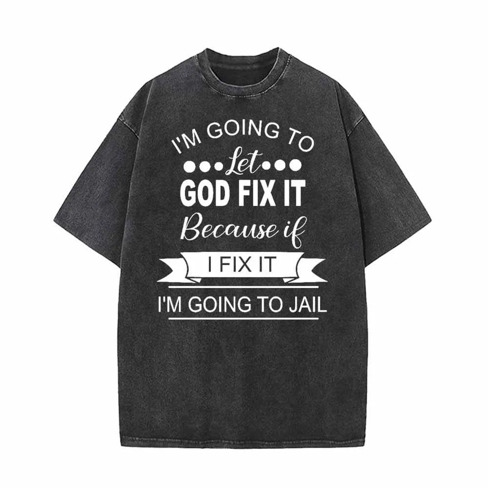 I’m Going To Let God Fix It T-shirt sold by GTHIC