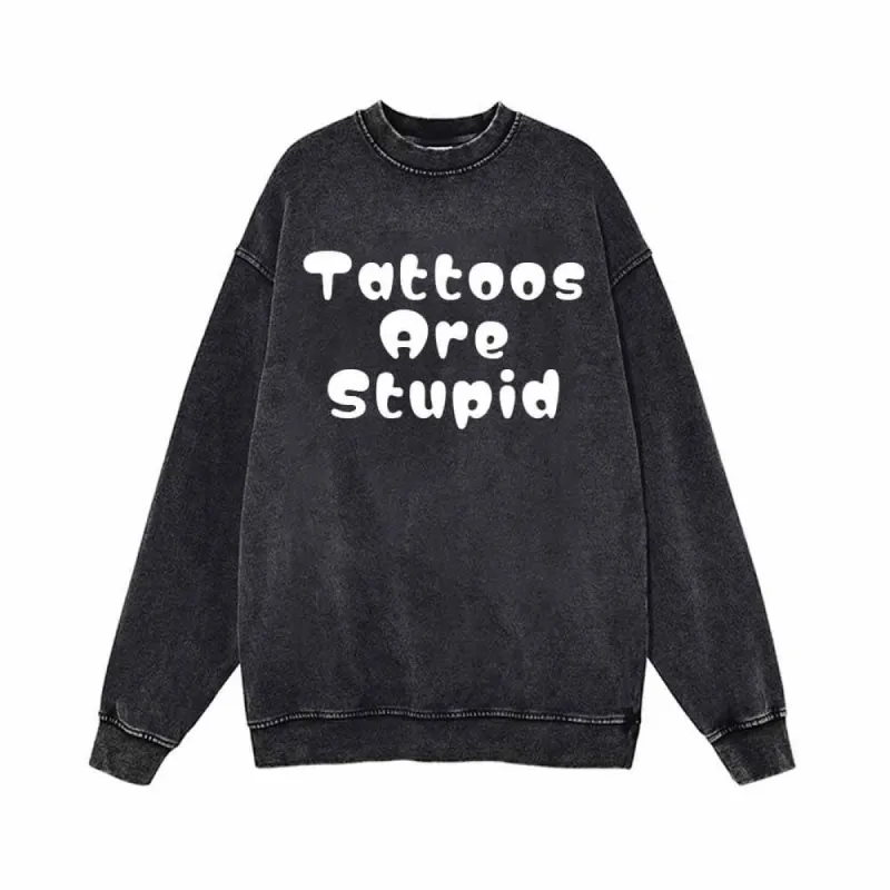 Round Font Tattoos Are Stupid Vintage Washed Sweatshirt sold by GTHIC