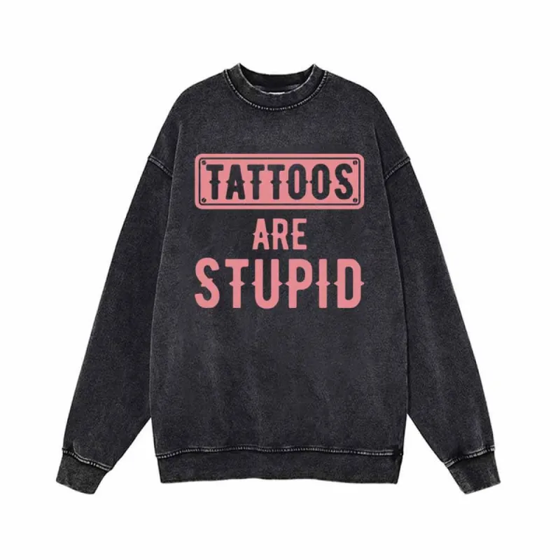 Tattoos Are Stupid Funny Vintage Washed Sweatshirt sold by GTHIC