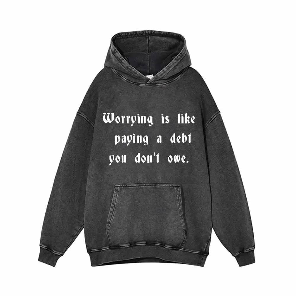 Worrying Is Like Paying a Debt You Don’t owe Hoodie sold by GTHIC