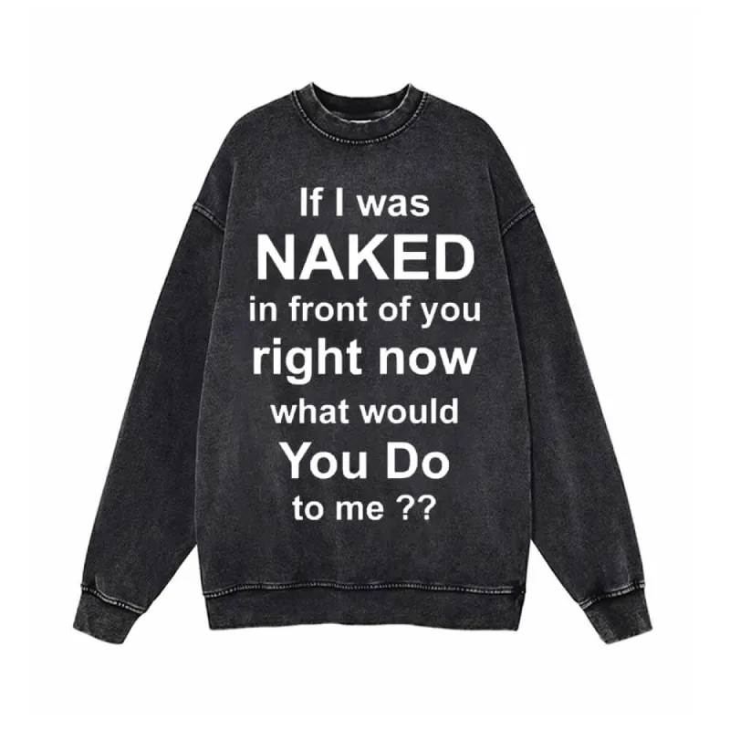 If I Was Naked In Front Of You Right Now Sweatshirt sold by GTHIC